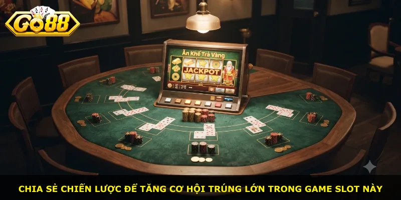 Chia sẻ chiến lược để tăng cơ hội trúng lớn trong game slot này