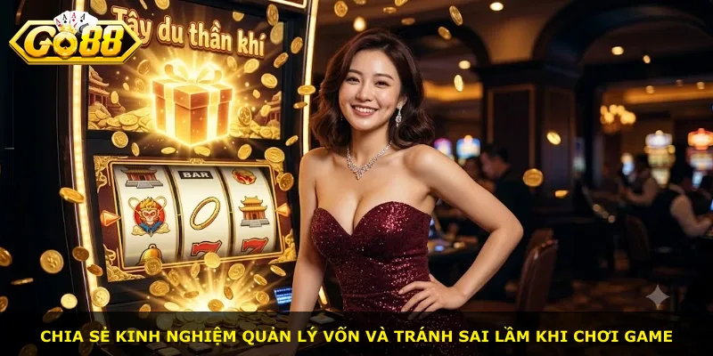 Chia sẻ kinh nghiệm quản lý vốn và tránh sai lầm khi chơi game