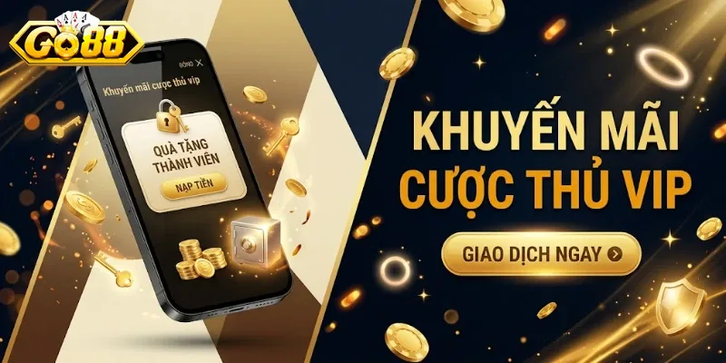 Khuyến Mãi Cược Thủ Vip Go88 Ưu Đãi Hấp Dẫn Dành Riêng Cho Thành Viên Thân Thiết