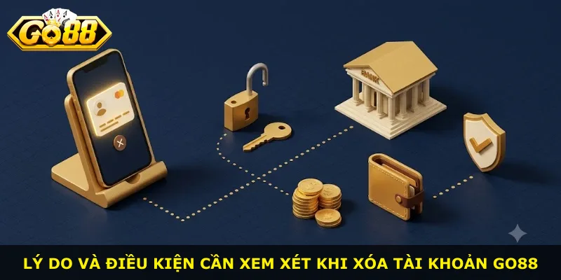 Lý do và điều kiện cần xem xét khi xóa tài khoản Go88