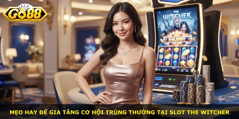 Mẹo hay để gia tăng cơ hội trúng thưởng tại slot The Witcher