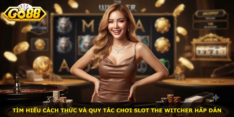 Tìm hiểu cách thức và quy tắc chơi slot The Witcher hấp dẫn